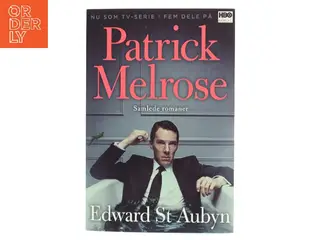 Glem det : Dårligt nyt : En smule håb : Moders mælk : Til sidst : Patrick Melrose - samlede romaner af Edward St. Aubyn (Bog)