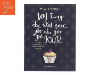 101 ting du skal gøre, før du går på kur : fordi det at se godt ud ikke blot handler om at tabe sig af Mimi Spencer (Bog)