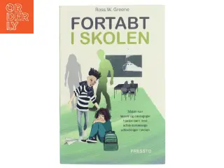 Fortabt i skolen : hvorfor det er så svært at hjælpe børn med adfærdsmæssige udfordringer, og hvordan vi kan gøre n