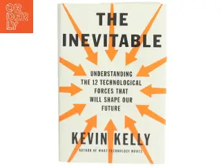 The inevitable : understanding the 12 technological forces that will shape our future af Kevin Kelly (Bog)