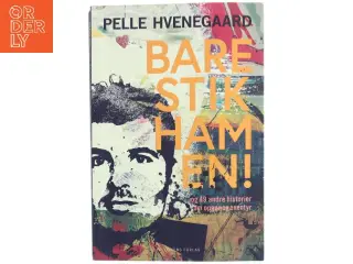 Bare stik ham en! : - og 49 andre historier om opgør og eventyr af Pelle Hvenegaard (Bog)