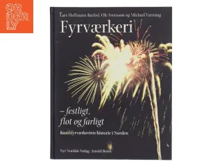 Fyrværkeri : festligt, flot og farligt : kunstfyrværkeriets historie i Norden (Bog)