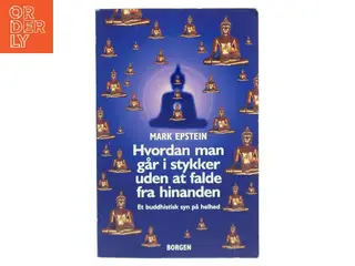 Hvordan man går i stykker uden at falde fra hinanden : et buddhistisk syn på helhed af Mark Epstein (Bog)