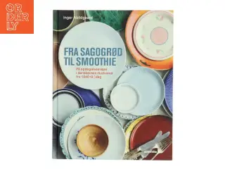 Fra sagogrød til smoothie : på opdagelsesrejse i danskernes madvaner fra 1940 til i dag af Inger Abildgaard (Bog)