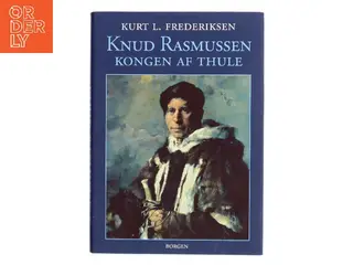 Knud Rasmussen : kongen af Thule af Kurt L. Frederiksen (f. 1951) (Bog)