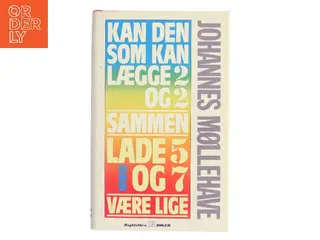 Kan den som kan lægge 2 og 2 sammen lade 5 og 7 være lige af Johannes Møllehave (Bog)