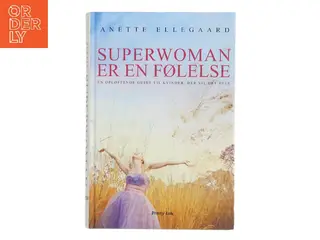 Superwoman er en følelse : en opløftende guide til kvinder, der vil det hele af Anette Ellegaard (Bog)