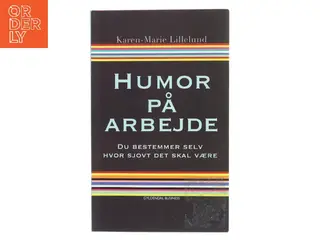 Humor på arbejde : du bestemmer selv hvor sjovt det skal være af Karen-Marie Lillelund (Bog)