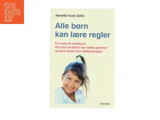 Alle børn kan lære regler : fra spædbarn til skolebarn : hvordan forældre kan sætte grænser og lære deres barn adf&