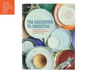 Fra sagogrød til smoothie : på opdagelsesrejse i danskernes madvaner fra 1940 til i dag af Inger Abildgaard (Bog)