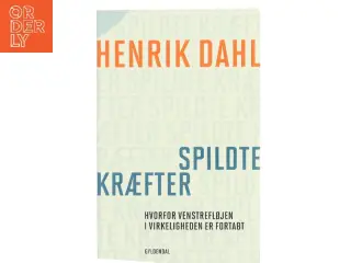 Spildte kræfter : hvorfor venstrefløjen i virkeligheden er fortabt af Henrik Dahl (f. 1960-02-20) (Bog)