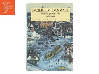 Dagligliv i Danmark. Bylivets goder til alle 1870-1964 af <Udfyld bogens forfattere< (Bog)