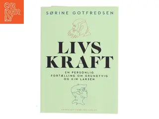 Livskraft : en personlig fortælling om Grundtvig og Kim Larsen af Sørine Gotfredsen (Bog)