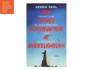 Den sociale konstruktion af uvirkeligheden : forurettelse og antiliberalisme i det 21. århundrede af Henrik Dahl (f. 1960-02-20) (Bog)