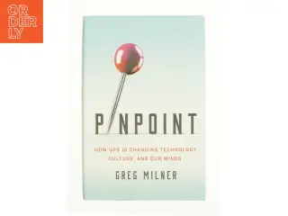 Pinpoint How GPS Is Changing Technology, Culture, and Our Minds af Greg Milner (Bog)