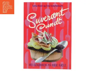 Suverænt sundt : helsekøkken på høje hæle : salater, sandwich, smørrebrød, supper, bakker, brød, desserter &am
