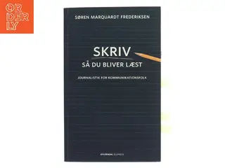 Skriv så du bliver læst : journalistik for kommunikationsfolk af Søren Marquardt Frederiksen (Bog)