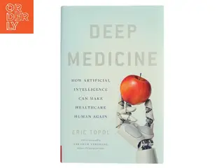Deep medicine : how artificial intelligence can make healthcare human again af Eric Topol (Bog)