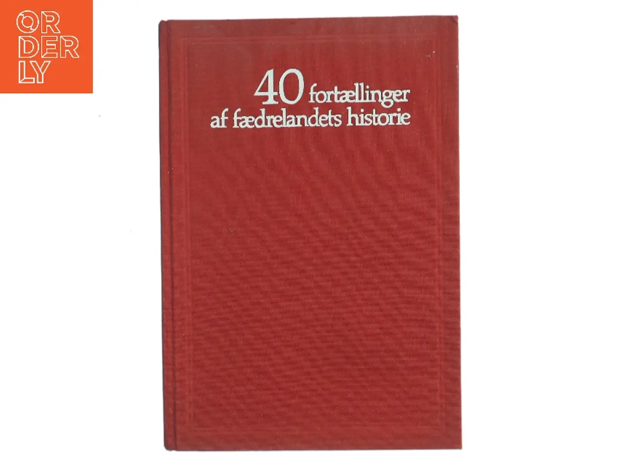 Billede 1 - 40 fortællinger af fædrelandets historie af A.D. Jørgensen (Bog)