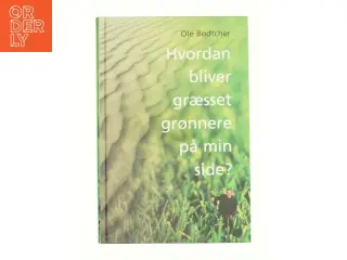 Hvordan bliver græsset grønnere på min side? af Ole Bødtcher (Bog)