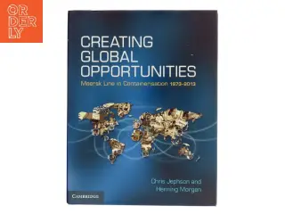 Creating global opportunities : Maersk Line in containerisation 1973-2013 af Chris Jephson (Bog)