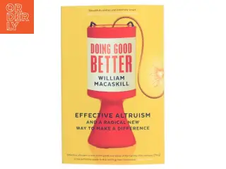 Doing good better : effective altruism and a radical new way to make a difference af William MacAskill (1987-) (Bog)