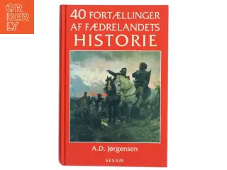 40 fortællinger af fædrelandets historie af A. D. Jørgensen (f. 1840) (Bog)