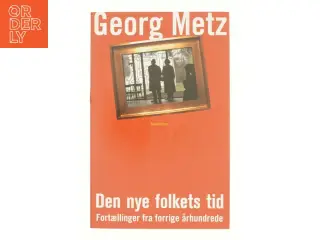 Den nye folkets tid : fortællinger fra forrige århundrede af Georg Metz (Bog)