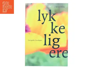 Lykkeligere : find glæde i hverdagen af Tal Ben-Shahar (Bog)