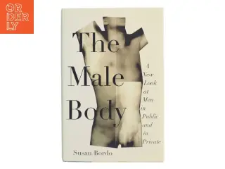 The male body : a new look at men in public and in private af Susan Bordo (Bog)