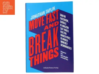 Move fast and break things : sådan har Google, Facebook og Amazon sat vores kultur under pres og undermineret demokratiet af Jonathan Taplin (Bog