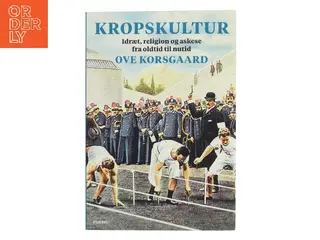 Kropskultur : idræt, religion og askese fra oldtid til nutid af Ove Korsgaard (f. 1942) (Bog)