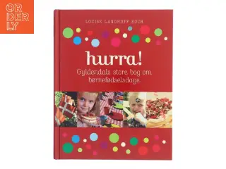 Hurra! : Gyldendals store bog om børnefødselsdage af Louise Langhoff Koch (Bog)