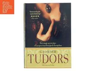 Tudors : sex, magt og intriger i Europas mest berygtede kongehus af G. J. Meyer (Bog)