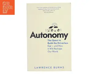 Autonomy: the Quest to Build the Driverless Car - and How It Will Reshape Our World af Lawrence D. Burns (Bog)
