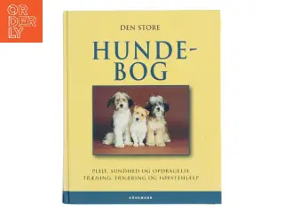 Den store hundebog : pleje, sundhed og opdragelse, træning, ernæring og førstehjælp (Bog)