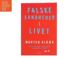 Falske sandheder i livet : om at erkende, hvem du er og ønsker at være af Morten Albæk (Bog)