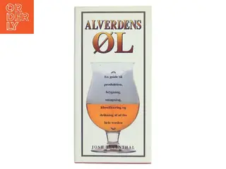 Alverdens øl : en guide til produktion, brygning, smagning, klassificering og drikning af øl fra hele verden af Josh Leventhal (Bog)