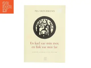 En karl var min mor, en fisk var min far : kvindekraft og mandsmod i nordiske folkeeventyr : psykologisk fortolkning af Pia Skogemann (Bog)