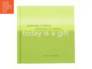 Yesterday is history, tomorrow is mystery..., tody is a gift af Eleanor roosevelt fra Bog