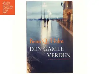 Den gamle verden : roman af Benn Q. Holm (f. 1962) (Bog)