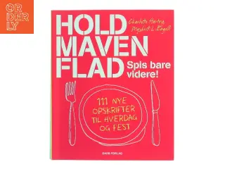 Hold maven flad : spis bare videre! : 111 nye opskrifter til hverdag og fest af Charlotte Hartvig (Bog)