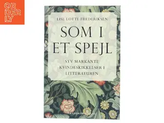 Som i et spejl : syv markante kvindeskikkelser i litteraturen af Lise Lotte Frederiksen (f. 1951) (Bog)