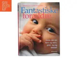 Fantastiske forældre : gode råd om børn og søvn, gråd, leg og følelsesmæssig opbygning til trivsel for hele livet a