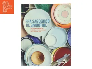 Fra sagogrød til smoothie : på opdagelsesrejse i danskernes madvaner fra 1940 til i dag af Inger Abildgaard (Bog)