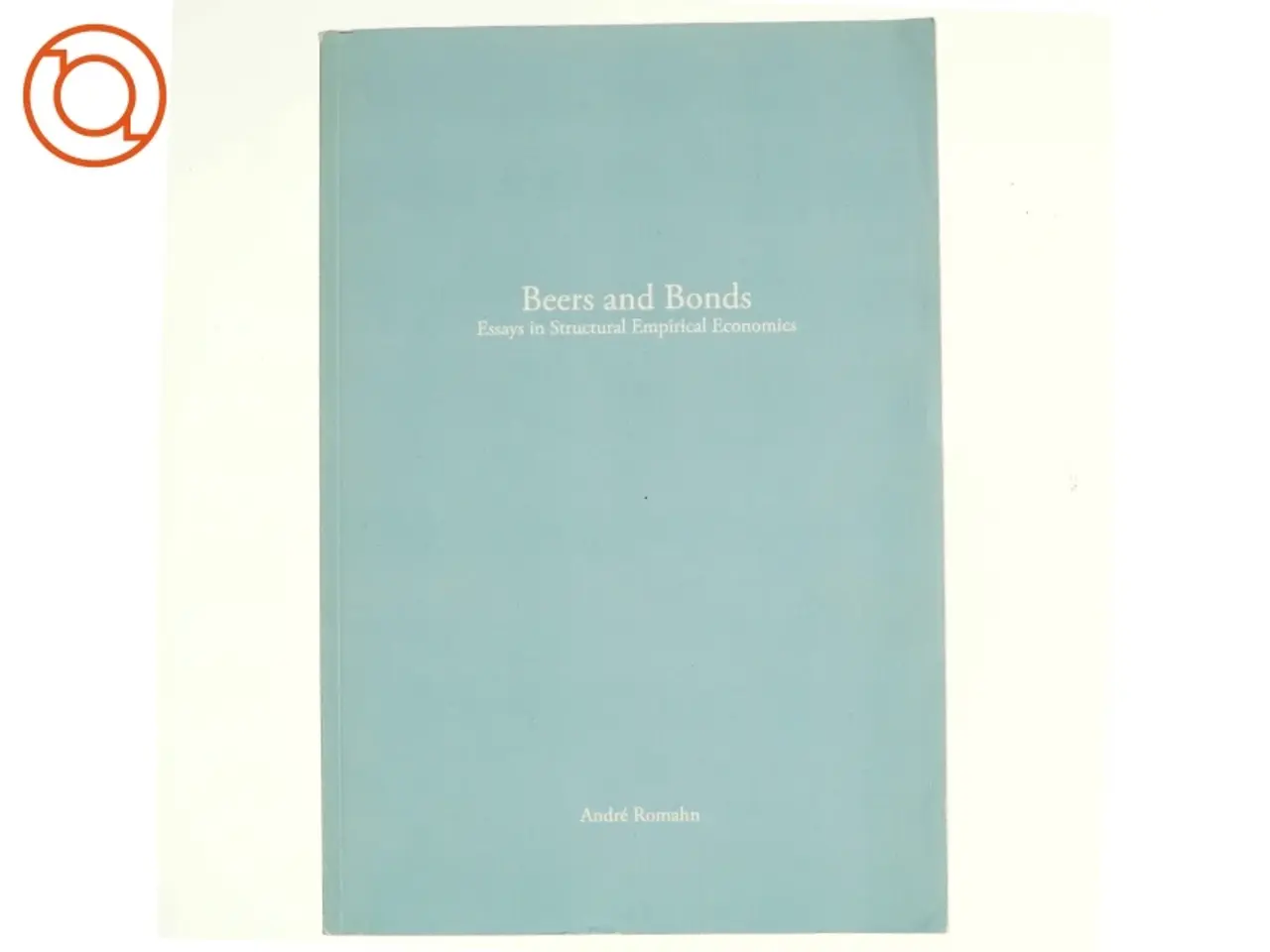 Billede 1 - Beers & Bonds: Essays in Structural Empirical Economics af André Romahn (bog)