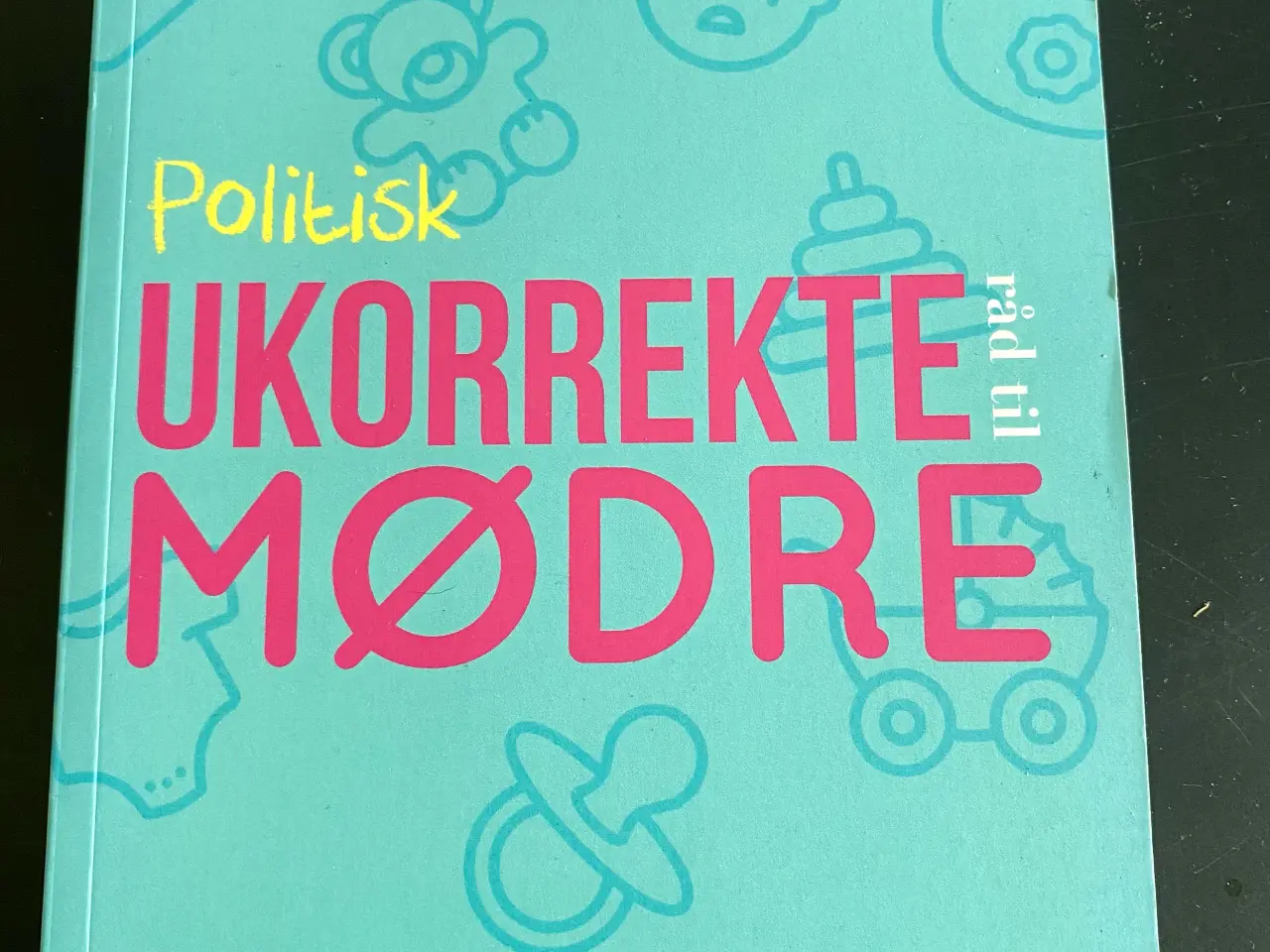 Billede 1 - Politisk ukorrekte råd til mødre bog af Mie Møller