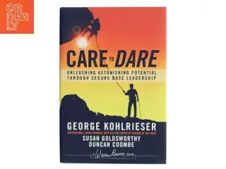 Care to dare : unleashing astonishing potential through secure base leadership af George Kohlrieser (Bog)
