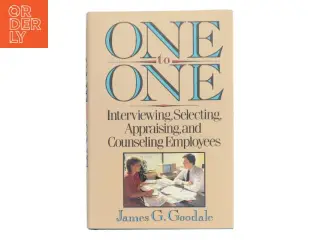 One to one : interviewing, selecting, appraising and counseling employees af James G. Goodale (Bog)