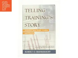 Telling Training's Story: Evaluation Made Simple Credible and Effective af Brinkerhoff, Robert O. (Bog)